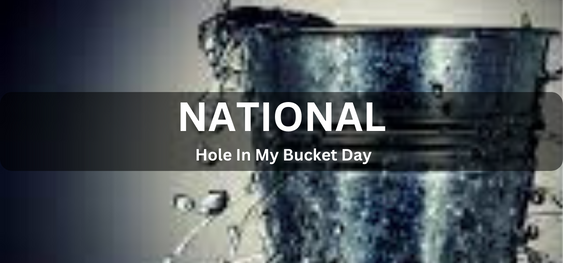 National Hole In My Bucket Day [नेशनल होल इन माई बकेट डे]